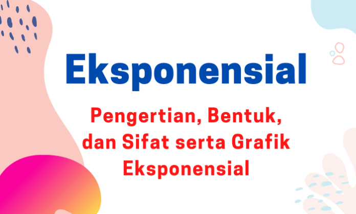 Eksponensial: Pengertian, Bentuk Dan Sifat